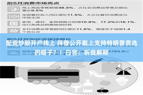 配资炒股开户线上 拜登公开戴上支持特朗普竞选的帽子？！白宫：听我解释