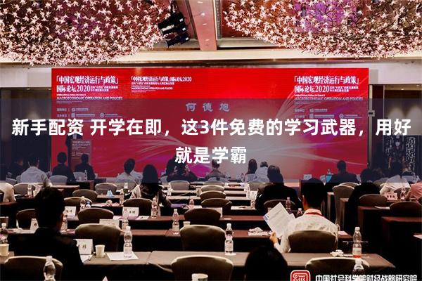 新手配资 开学在即，这3件免费的学习武器，用好就是学霸