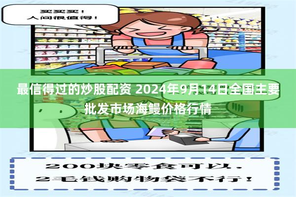 最信得过的炒股配资 2024年9月14日全国主要批发市场海鳗价格行情