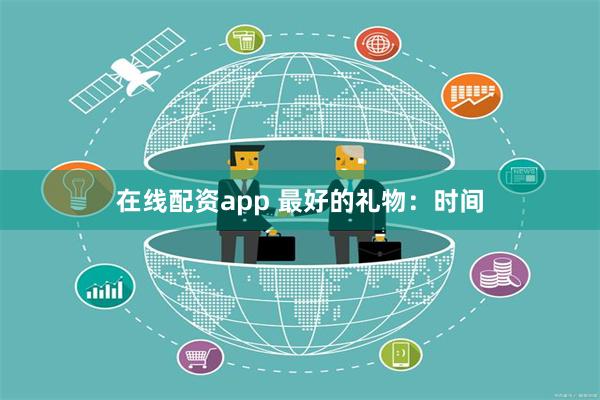 在线配资app 最好的礼物：时间