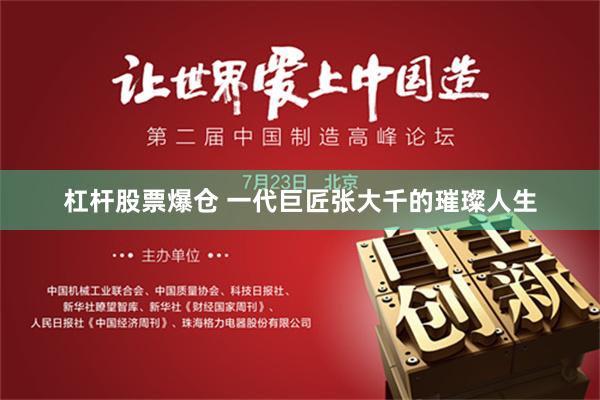 杠杆股票爆仓 一代巨匠张大千的璀璨人生