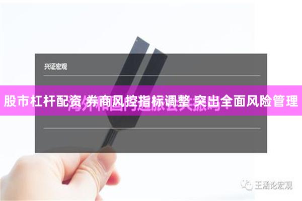 股市杠杆配资 券商风控指标调整 突出全面风险管理