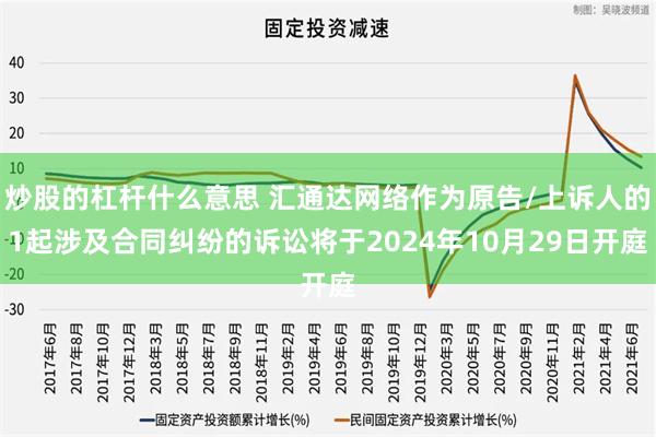 炒股的杠杆什么意思 汇通达网络作为原告/上诉人的1起涉及合同纠纷的诉讼将于2024年10月29日开庭