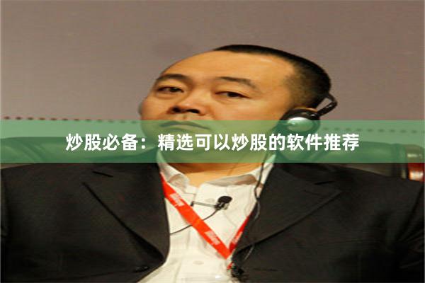 炒股必备：精选可以炒股的软件推荐