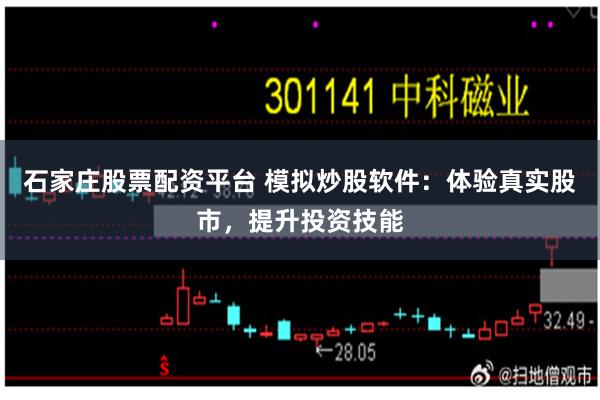 石家庄股票配资平台 模拟炒股软件：体验真实股市，提升投资技能