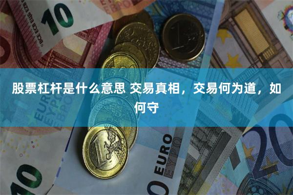 股票杠杆是什么意思 交易真相，交易何为道，如何守