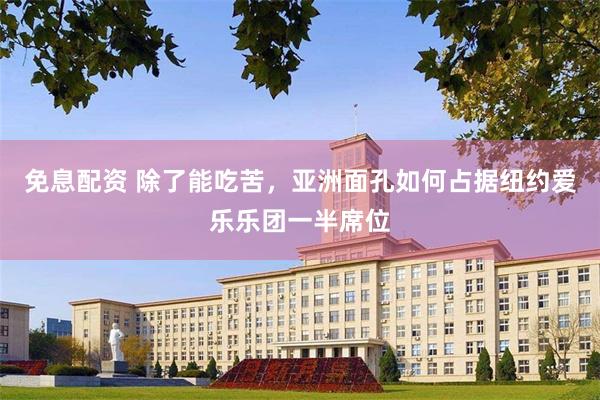 免息配资 除了能吃苦，亚洲面孔如何占据纽约爱乐乐团一半席位