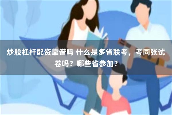 炒股杠杆配资靠谱吗 什么是多省联考，考同张试卷吗？哪些省参加？