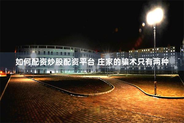 如何配资炒股配资平台 庄家的骗术只有两种