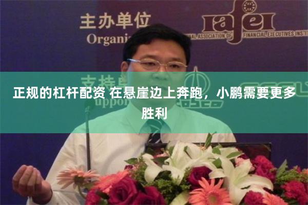 正规的杠杆配资 在悬崖边上奔跑，小鹏需要更多胜利