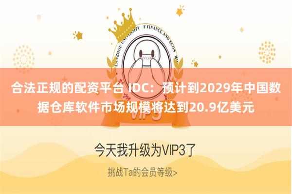 合法正规的配资平台 IDC：预计到2029年中国数据仓库软件市场规模将达到20.9亿美元